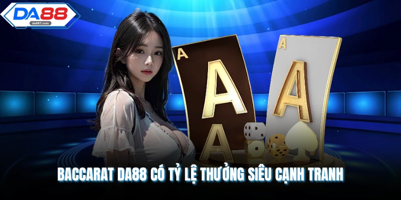 Baccarat DA88 có tỷ lệ thưởng siêu cạnh tranh