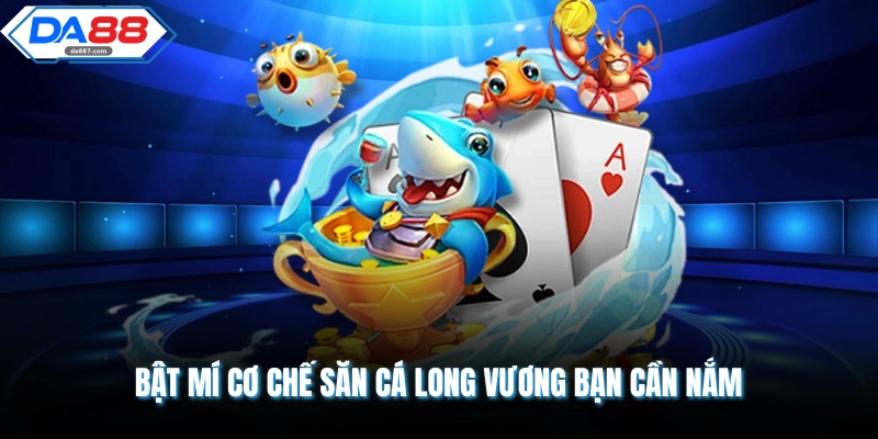 Bật mí cơ chế săn cá Long Vương bạn cần nắm