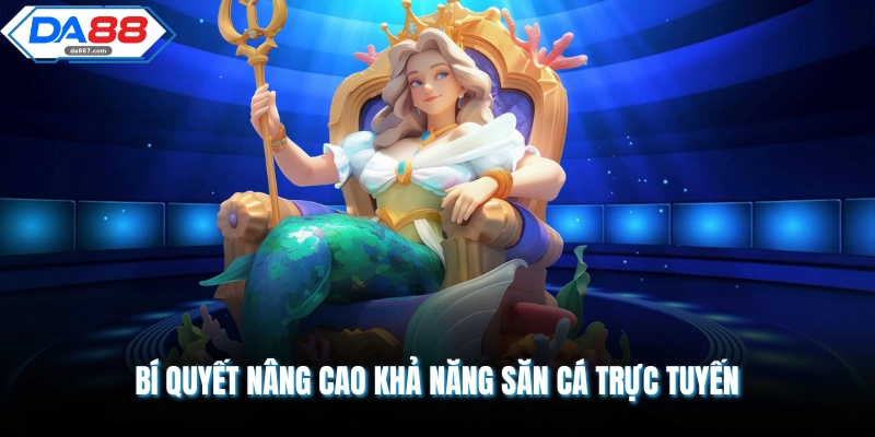 Bí quyết nâng cao khả năng săn cá trực tuyến