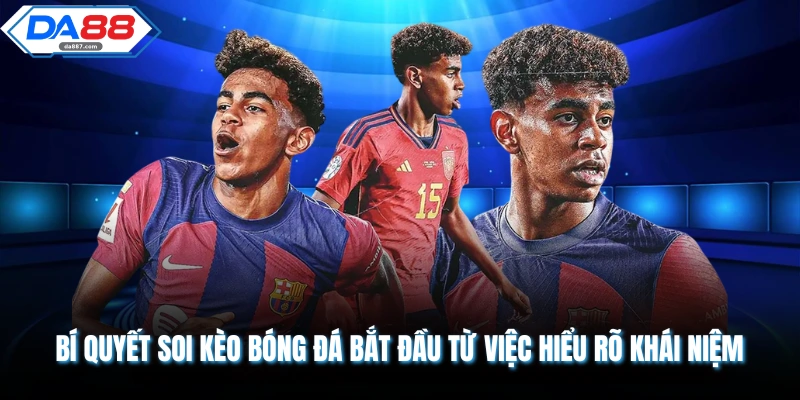 Bí quyết soi kèo bóng đá bắt đầu từ việc hiểu rõ khái niệm 
