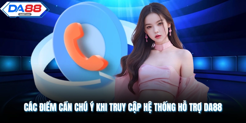 Các điểm cần chú ý khi truy cập hệ thống hỗ trợ DA88