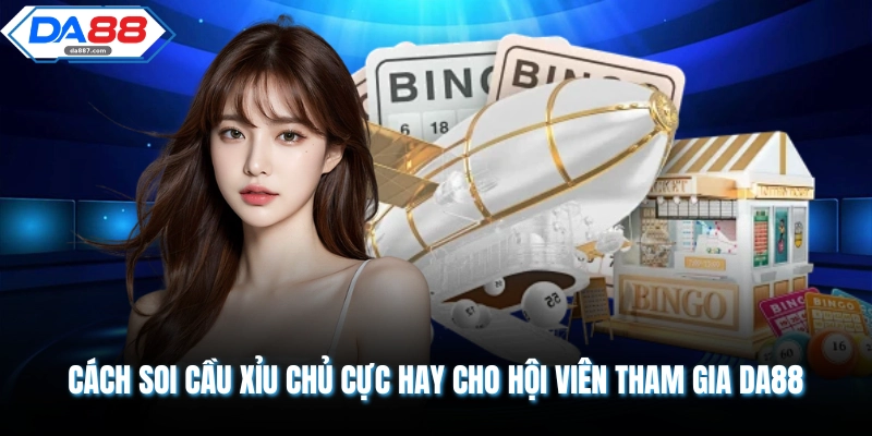 Cách Soi Cầu Xỉu Chủ Cực Hay Cho Hội Viên Tham Gia DA88