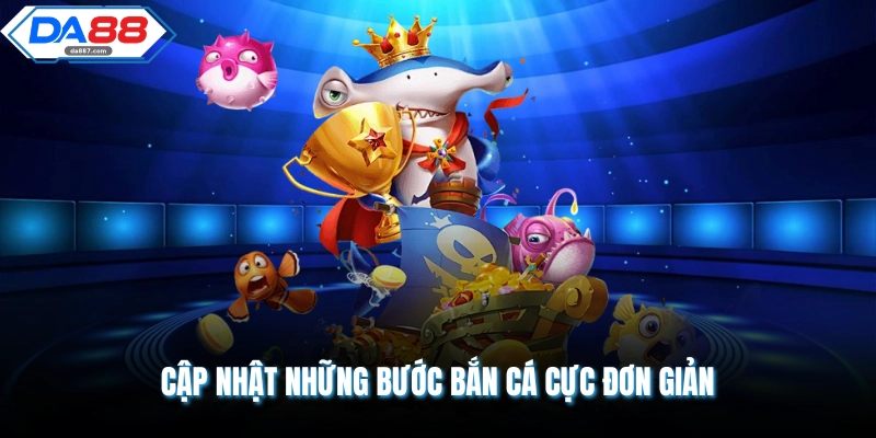 Cập nhật những bước bắn cá cực đơn giản