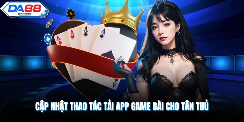 Cập nhật thao tác tải app game bài cho tân thủ