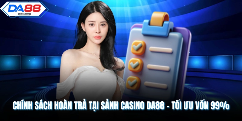 Chính Sách Hoàn Trả Tại Sảnh Casino DA88 - Tối Ưu Vốn 99%