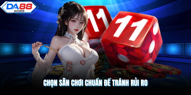 Chọn sân chơi chuẩn để tránh rủi ro