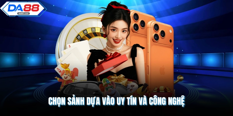 Chọn sảnh dựa vào uy tín và công nghệ