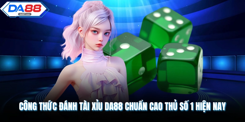 Công Thức Đánh Tài Xỉu DA88 Chuẩn Cao Thủ Số 1 Hiện Nay