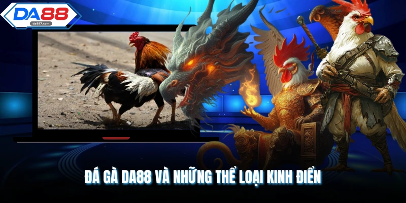 Đá gà DA88 và những thể loại kinh điển
