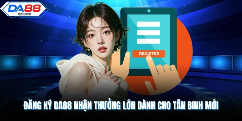 dang-ky-da88-nhan-thuong-lon-danh-cho-tan-binh-moi