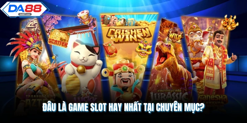 Đâu là game slot hay nhất tại chuyên mục?