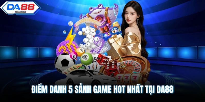 Điểm danh 5 sảnh game hot nhất tại DA88