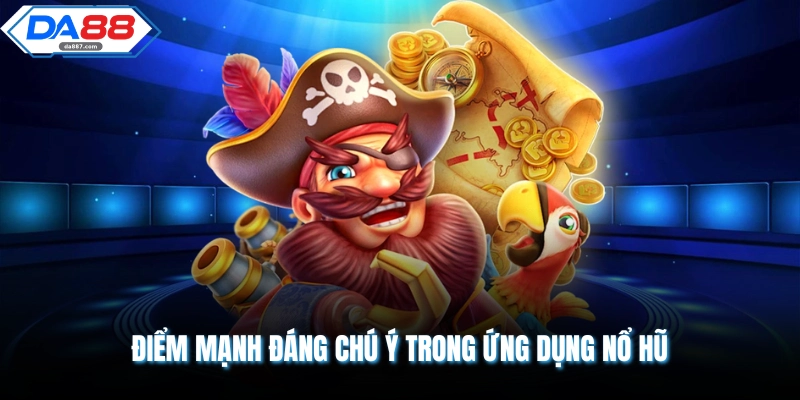 Điểm mạnh đáng chú ý trong ứng dụng nổ hũ