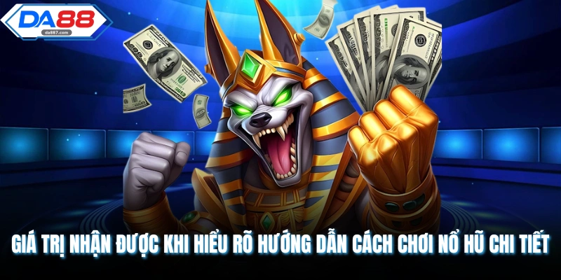 Giá trị nhận được khi hiểu rõ hướng dẫn cách chơi nổ hũ chi tiết 