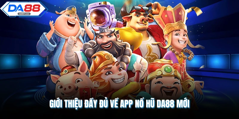 Giới thiệu đầy đủ về app nổ hũ DA88 mới 