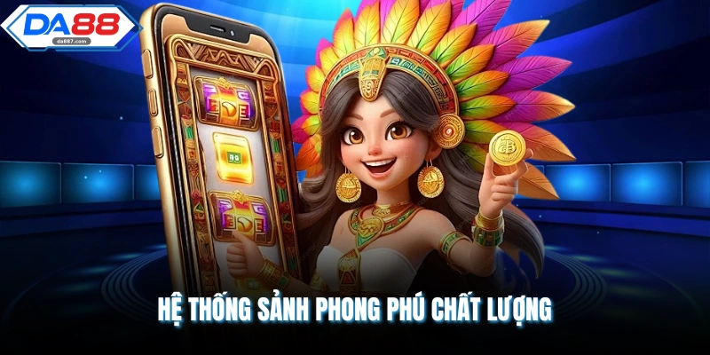 Hệ thống sảnh phong phú chất lượng
