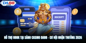 Hỗ Trợ 888K Tại Sảnh Casino DA88 - Cơ Hội Nhận Thưởng 2026