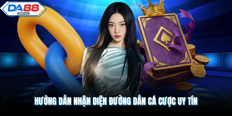 Hướng dẫn nhận diện đường dẫn cá cược uy tín