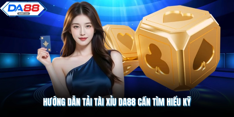 Hướng dẫn tải tài xỉu DA88 cần tìm hiểu kỹ 