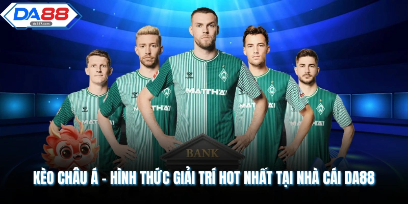 Kèo Châu Á - Hình Thức Giải Trí Hot Nhất Tại Nhà Cái DA88