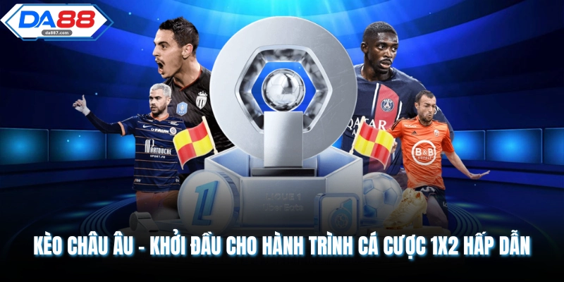 Kèo Châu Âu – Khởi Đầu Cho Hành Trình Cá Cược 1x2 Hấp Dẫn