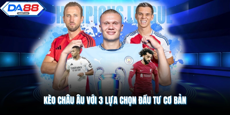 Kèo Châu Âu với 3 lựa chọn đầu tư cơ bản
