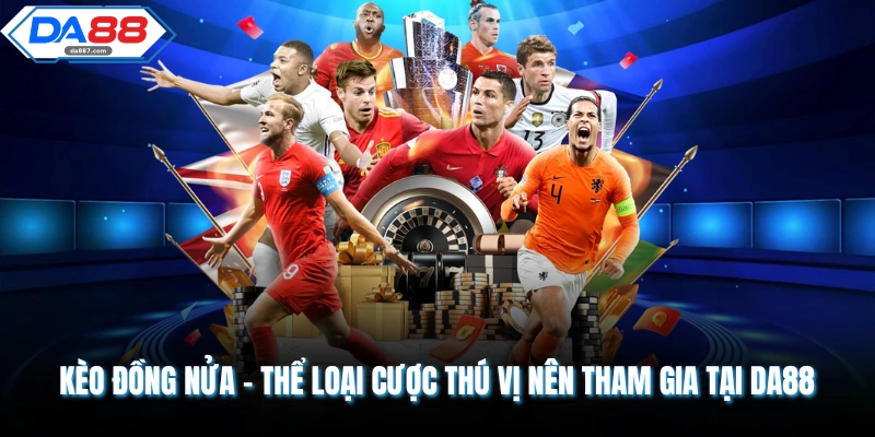 Kèo Đồng Nửa - Thể Loại Cược Thú Vị Nên Tham Gia Tại DA88