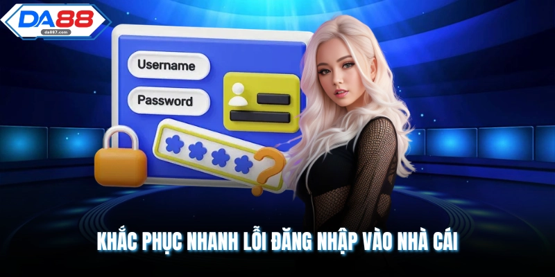 Khắc phục nhanh lỗi đăng nhập vào nhà cái