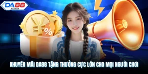 Khuyến Mãi DA88 Tặng Thưởng Cực Lớn Cho Mọi Người Chơi