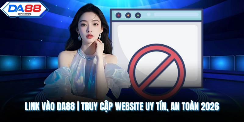 Link Vào DA88 | Truy Cập Website Uy Tín, An Toàn 2026