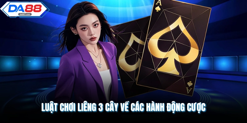 Luật chơi liêng 3 cây về các hành động cược