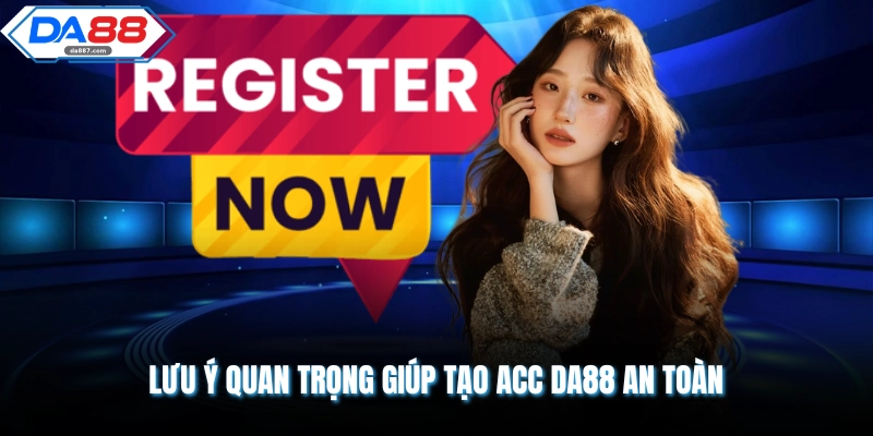 Lưu ý quan trọng giúp tạo acc DA88 an toàn