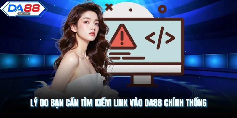 Lý do bạn cần tìm kiếm link vào DA88 chính thống