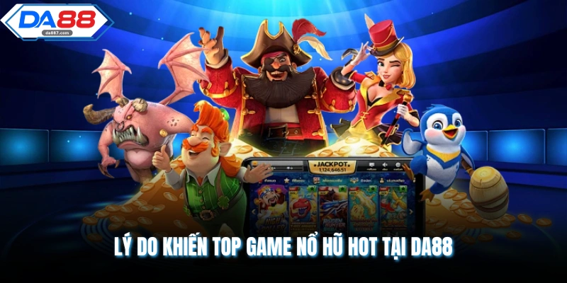 Lý do khiến top game nổ hũ hot tại DA88 