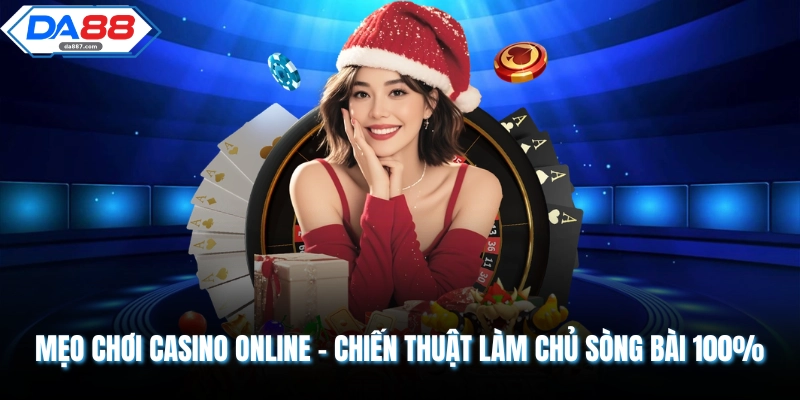 Mẹo Chơi Casino Online - Chiến Thuật Làm Chủ Sòng Bài 100%