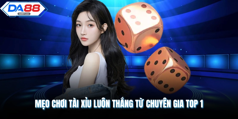Mẹo chơi tài xỉu luôn thắng từ chuyên gia top 1 