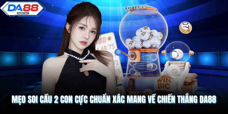 Mẹo Soi Cầu 2 Con Cực Chuẩn Xác Mang Về Chiến Thắng DA88