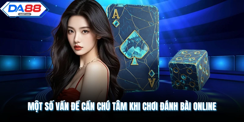 Một số vấn đề cần chú tâm khi chơi đánh bài online