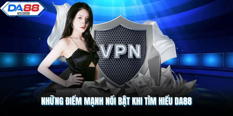 Những điểm mạnh nổi bật khi tìm hiểu DA88