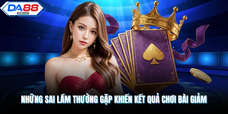 Những sai lầm thường gặp khiến kết quả chơi bài giảm