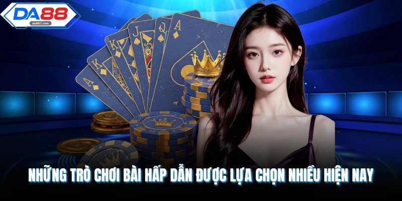 Những trò chơi bài hấp dẫn được lựa chọn nhiều hiện nay