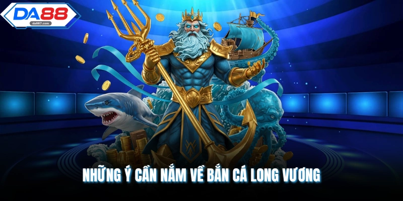 Những ý cần nắm về bắn cá Long Vương