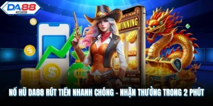 Nổ Hũ DA88 Rút Tiền Nhanh Chóng - Nhận Thưởng Trong 2 Phút