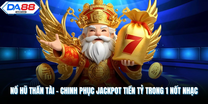Nổ Hũ Thần Tài - Chinh Phục Jackpot Tiền Tỷ Trong 1 Nốt Nhạc