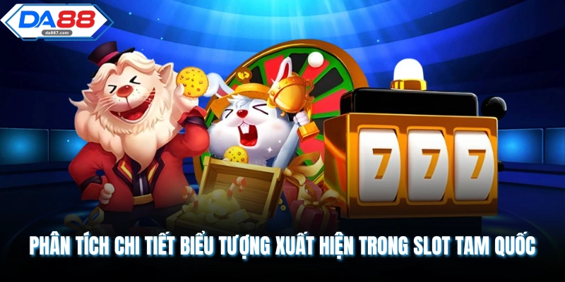 Phân tích chi tiết biểu tượng xuất hiện trong slot tam quốc