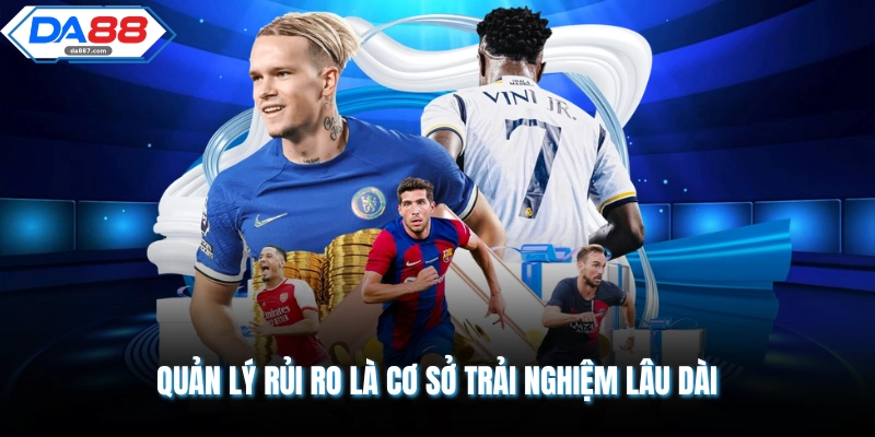 Quản lý rủi ro là cơ sở trải nghiệm lâu dài