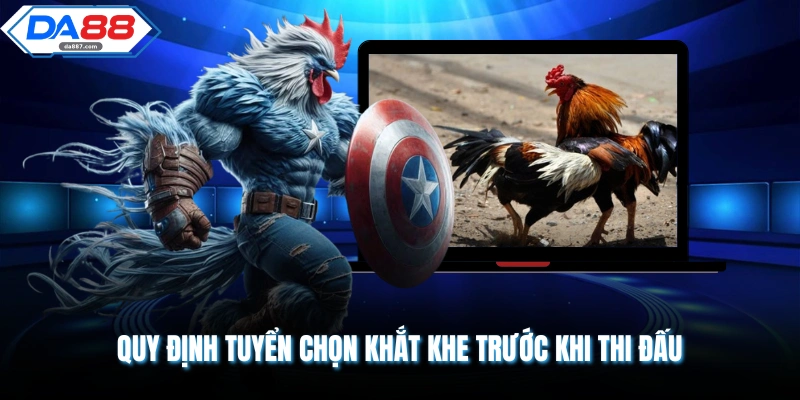 Quy định tuyển chọn khắt khe trước khi thi đấu