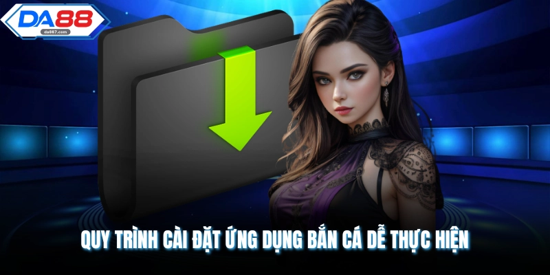 Quy trình cài đặt ứng dụng bắn cá dễ thực hiện
