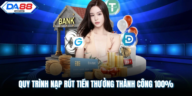 Quy trình nạp rút tiền thưởng thành công 100%