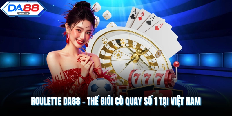 Roulette DA88 - Thế Giới Cò Quay Số 1 Tại Việt Nam